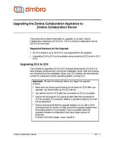 Upgrading the Zimbra Collaboration Appliance to Zimbra Collaboration Server This document contains information to upgrade, or convert, Zimbra Collaboration Appliance (ZCA[removed]to Zimbra Collaboration Server (ZC