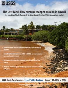 The Last Land: How humans changed erosion in Hawaii by Jonathan Stock, Research Geologist and Director, USGS Innovation Center Hawaii is one of the last habitable places on Earth reached by humans From first Hawaiian arr