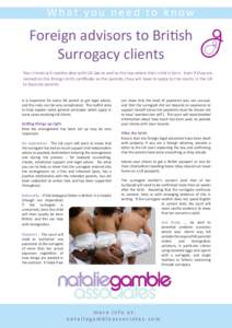 What you need to know  Foreign advisors to British Surrogacy clients Your clients will need to deal with UK law as well as the law where their child is born. Even if they are named on the foreign birth certificate as the