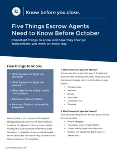 Know before you close.  Five Things Escrow Agents Need to Know Before October Important things to know and how they change transactions you work on every day.