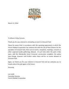 March 11, 2014  To Whom It May Concern, Thank you for your interest in scheduling an event in Crescent Park. Please be aware that in accordance with the operating agreement in which the French Market Corporation has ente