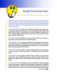 Be Alert To Common Tricks  Most child molesters are known to those they victimize in some capacity. In many cases the molesters are family members, friends, coaches, teachers, etc. Despite this circumstance, there are ra