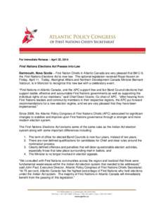 For Immediate Release – April 22, 2014  First Nations Elections Act Passes into Law Dartmouth, Nova Scotia – First Nation Chiefs in Atlantic Canada are very pleased that Bill C-9, the First Nations Elections Act is n