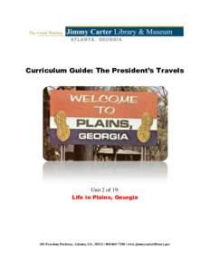 Curriculum Guide: The President’s Travels  Unit 2 of 19: Life in Plains, Georgia  441 Freedom Parkway, Atlanta, GA, 30312 |  | www.jimmycarterlibrary.gov