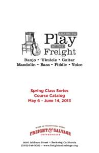 Banjo • ‘Ukulele • Guitar Mandolin • Bass • Fiddle • Voice Spring Class Series Course Catalog May 6 - June 14, 2013