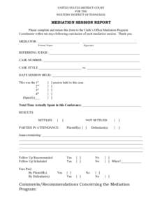 UNITED STATES DISTRICT COURT FOR THE WESTERN DISTRICT OF TENNESSEE MEDIATION SESSION REPORT Please complete and return this form to the Clerk’s Office Mediation Program