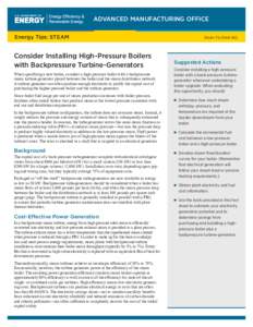 ADVANCED MANUFACTURING OFFICE Energy Tips: STEAM Consider Installing High-Pressure Boilers with Backpressure Turbine-Generators When specifying a new boiler, consider a high-pressure boiler with a backpressure