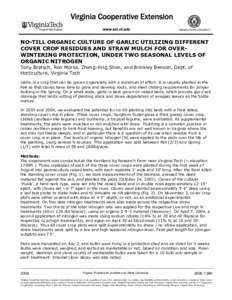 NO-TILL ORGANIC CULTURE OF GARLIC UTILIZING DIFFERENT COVER CROP RESIDUES AND STRAW MULCH FOR OVERWINTERING PROTECTION, UNDER TWO SEASONAL LEVELS OF ORGANIC NITROGEN Tony Bratsch, Ron Morse, Zheng-Xing Shen, and Brinkley