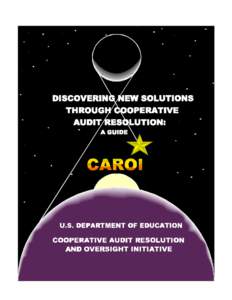 Discovering New Solutions Through Cooperative Audit Resolution: A Guide U.S. Department of Education Richard W. Riley Secretary Cooperative Audit Resolution and Oversight Initiative