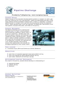 Pi p el i n e Ch all enge Provided by TryEngineering - www.tryengineering.org Lesson Focus Lesson focuses on how engineers develop pipeline systems to transport oil, water, gas, and other materials over very long distanc