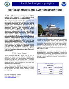 F Y[removed]B u d g e t H ig h lig h ts OFFICE OF MARINE AND AVIATION OPERATIONS The Office of Marine and Aviation Operations (OMAO) requests $174.7 million in FY 2006, reflecting a net decrease of -$1.0M over the FY 200