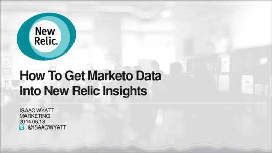 How To Get Marketo Data Into New Relic Insights ISAAC WYATT MARKETING @ISAACWYATT