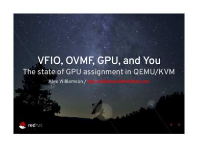 VFIO, OVMF, GPU, and You  The state of GPU assignment in QEMU/KVM Alex Williamson /   The current state of