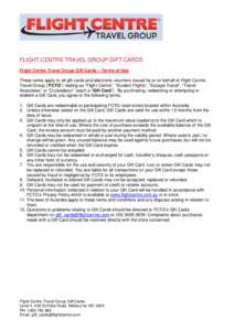 FLIGHT CENTRE TRAVEL GROUP GIFT CARDS Flight Centre Travel Group Gift Cards – Terms of Use These terms apply to all gift cards and electronic vouchers issued by or on behalf of Flight Centre Travel Group (“FCTG”) t