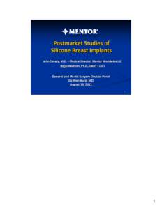 Postmarket Studies of  Silicone Breast Implants John Canady, M.D. – John Canady, M.D. – Medical Director, Mentor Worldwide LLC Roger Wixtrom, Ph.D., DABT – Roger Wixtrom, Ph.D., DABT – LSCI