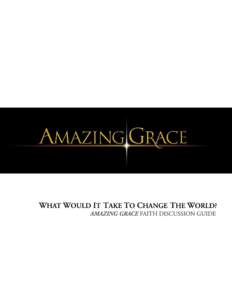 INTRODUCTION The following Faith Discussion Guide has been designed for personal reﬂection and/or group discussion. It examines ﬁve scenes from the ﬁlm, Amazing Grace, exploring important themes raised by each. Ea