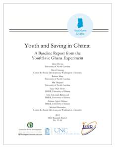 Youth and Saving in Ghana: A Baseline Report from the YouthSave Ghana Experiment Gina Chowa University of North Carolina David Ansong