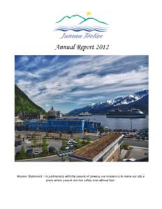 Annual Report[removed]Mission Statement ~ In partnership with the people of Juneau, our mission is to make our city a place where people can live safely and without fear.  It is my pleasure to present the 2012 Juneau Poli