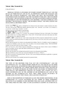 Talmud - Mas. Yevamoth 2a CHAPTER I MISHNAH. FIFTEEN [CATEGORIES OF] WOMEN EXEMPT THEIR RIVALS1 AND THE RIVALS OF THEIR RIVALS2 AND SO ON, AD INFINITUM,3 FROM THE HALIZAH4 AND FROM THE LEVIRATE MARRIAGE;5 AND THESE ARE T