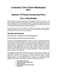 Limavady Town Centre Masterplan 2011 Section 75 Policy Screening Form Part 1. Policy Scoping The first stage of the screening process involves scoping the policy or policy area. The purpose of policy scoping is to help p