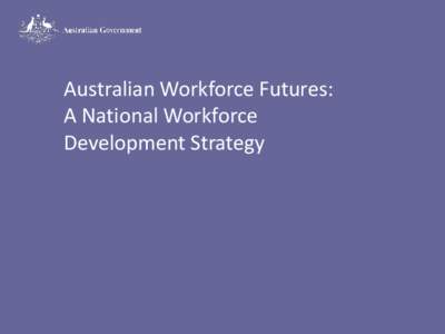 Australian Workforce Futures: A National Workforce Development Strategy Mr Philip Bullock Chair