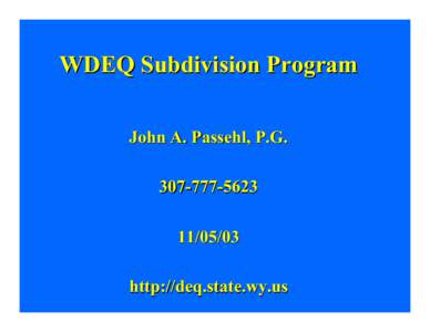 WDEQ Subdivision Program John A. Passehl, P.G[removed][removed]http://deq.state.wy.us