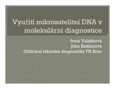 Iveta Valášková Jitka Kadlecová Oddělení lékařské diagnostiky FN Brno Sekvence DNA se liší mezi jednotlivci. Přítomnost několika alel v určitém místě je nazývaná polymorfismus.