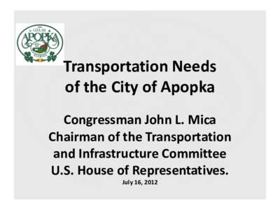 Transportation Needs of the City of Apopka Congressman John L. Mica Chairman of the Transportation and Infrastructure Committee U.S. House of Representatives.