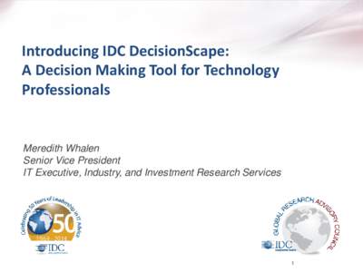 Introducing IDC DecisionScape: A Decision Making Tool for Technology Professionals Meredith Whalen Senior Vice President