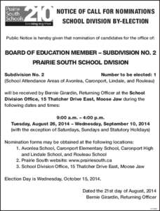 NOTICE OF CALL FOR NOMINATIONS SCHOOL DIVISION BY-ELECTION Public Notice is hereby given that nomination of candidates for the office of: BOARD OF EDUCATION MEMBER – SUBDIVISION NO. 2 PRAIRIE SOUTH SCHOOL DIVISION