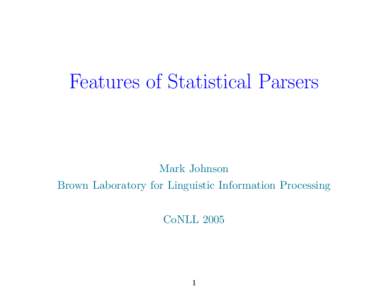 Features of Statistical Parsers  Mark Johnson Brown Laboratory for Linguistic Information Processing CoNLL 2005