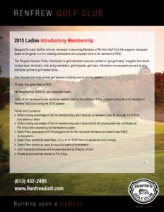 2015 Ladies Introductory Membership Designed for Lady Golfers who are interested in becoming Members at Renfrew Golf Club this program introduces ladies to the game in a fun, relaxing atmosphere and prepares them to be m