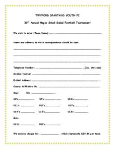 TWYFORD SPARTANS YOUTH FC 30th Annual Hepco Small Sided Football Tournament We wish to enter (Team Name) ………..………………………………………………………………………………  Name and add