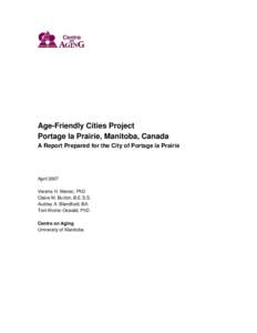 Age-Friendly Cities Project Portage la Prairie, Manitoba, Canada A Report Prepared for the City of Portage la Prairie April 2007 Verena H. Menec, PhD