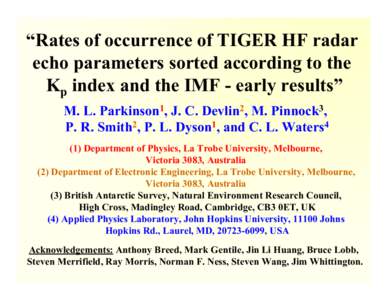 “Rates of occurrence of TIGER HF radar echo parameters sorted according to the Kp index and the IMF - early results” M. L. Parkinson1, J. C. Devlin2, M. Pinnock3, P. R. Smith2, P. L. Dyson1, and C. L. Waters4 (1) Dep