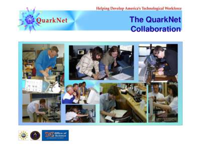 The QuarkNet Collaboration Our Research Community Physicists, teachers & their students collaborate on research projects and investigations.