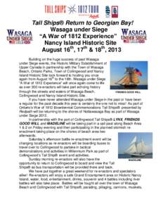 Tall Ships® Return to Georgian Bay! Wasaga under Siege “A War of 1812 Experience” Nancy Island Historic Site August 16th, 17th & 18th, 2013 Building on the huge success of past Wasaga