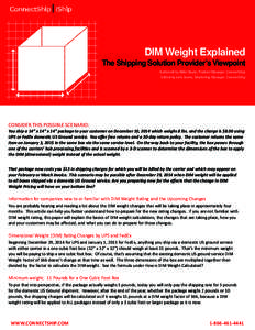 DIM Weight Explained The Shipping Solution Provider’s Viewpoint Authored by Mike Doyle, Product Manager, ConnectShip Edited by Julie James, Marketing Manager, ConnectShip  CONSIDER THIS POSSIBLE SCENARIO: