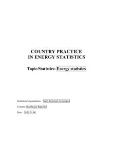 COUNTRY PRACTICE IN ENERGY STATISTICS Topic/Statistics: Energy statistics Institution/Organization: State Statistical Committee Country: Azerbaijan Republic