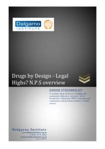 Drugs by Design - Legal Highs? N.P.S overview DEREK STEENHOLDT A synoptic report on the ever morphing and consistently difficult to ‘pin down’ Novel Psychoactive Substances (NPS). Using data and