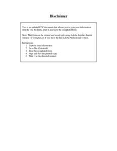 Disclaimer This is an updated PDF document that allows you to type your information directly into the form, print it, and save the completed form. Note: This form can be viewed and saved only using Adobe Acrobat Reader v