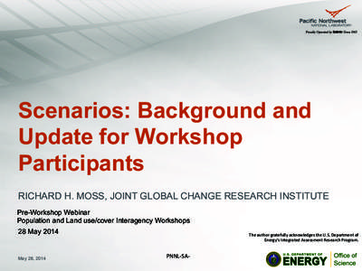 Scenarios: Background and Update for Workshop Participants RICHARD H. MOSS, JOINT GLOBAL CHANGE RESEARCH INSTITUTE Pre-Workshop Webinar Population and Land use/cover Interagency Workshops