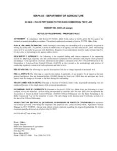 IDAPA 02 – DEPARTMENT OF AGRICULTURE[removed] – RULES PERTAINING TO THE IDAHO COMMERCIAL FEED LAW DOCKET NO. (OAR will assign) NOTICE OF RULEMAKING - PROPOSED RULE AUTHORITY: In compliance with Section[removed]), Id