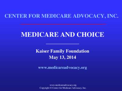 CENTER FOR MEDICARE ADVOCACY, INC.  MEDICARE AND CHOICE ______________ Kaiser Family Foundation May 13, 2014