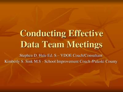 Conducting Effective Data Team Meetings Stephen D. Hale Ed. S.– VDOE Coach/Consultant Kimberly S. Sink M.S - School Improvement Coach /Pulaski County  Let’s Talk