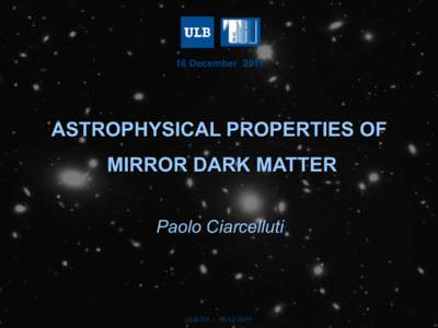 16 DecemberASTROPHYSICAL PROPERTIES OF MIRROR DARK MATTER Paolo Ciarcelluti