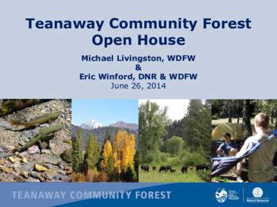 Teanaway Community Forest Open House Michael Livingston, WDFW & Eric Winford, DNR & WDFW June 26, 2014