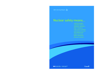 2007–08 Annual Report  Nuclear safety means… protecting Canadians independent decisions international collaboration