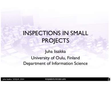 INSPECTIONS IN SMALL PROJECTS Juha Iisakka University of Oulu, Finland Department of Information Science