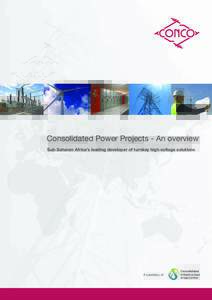 Consolidated Power Projects - An overview Sub-Saharan Africa’s leading developer of turnkey high voltage solutions Consolidated Power Projects (Pty) Ltd A JSE-listed Consolidated Infrastructure Group Ltd (CIG) compan